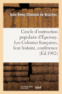 Cercle d'Instruction Populaire d'?pernay. Les Colonies Fran?aises, Leur Histoire, Conf?rence: Faite Le 3 F?vrier 1902