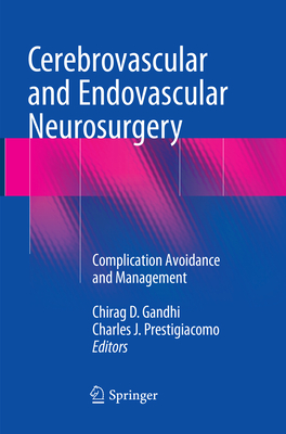 Cerebrovascular and Endovascular Neurosurgery: Complication Avoidance and Management - Gandhi, Chirag D (Editor), and Prestigiacomo, Charles J (Editor)