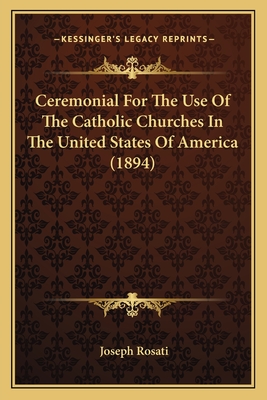 Ceremonial For The Use Of The Catholic Churches In The United States Of America (1894) - Rosati, Joseph