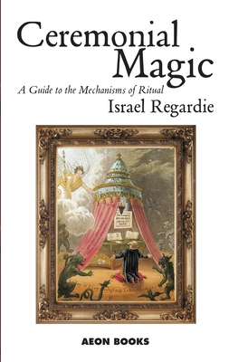 Ceremonial Magic: A Guide to the Mechanisms of Ritual - Regardie, Israel