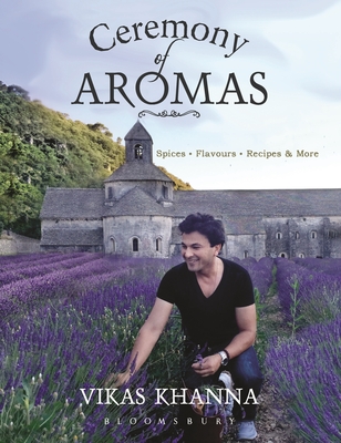 Ceremony of Aromas: Spices, Flavour, Recipes and More - Khanna, Vikas