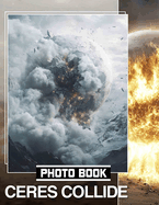 Ceres Collide Photo Book: 40 Stunning Illustrations Showcasing Celestial Events For Space Enthusiasts And Gift Seekers