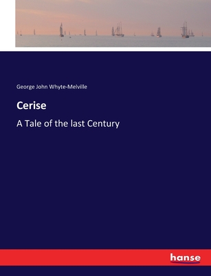 Cerise: A Tale of the last Century - Whyte-Melville, George John