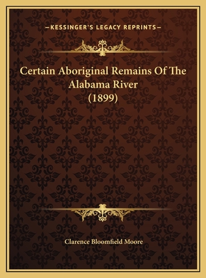 Certain Aboriginal Remains of the Alabama River (1899) - Moore, Clarence Bloomfield