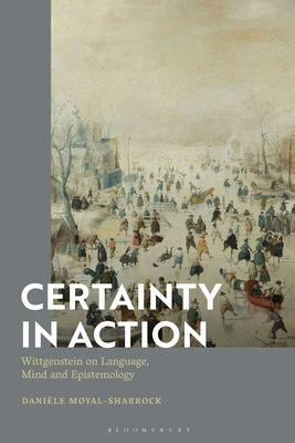 Certainty in Action: Wittgenstein on Language, Mind and Epistemology - Moyal-Sharrock, Danile