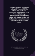 Certayne notes of instruction in English verse, 1575.: The steele glas, 1576. The complaynt of Philomene, 1576. Preceded by George Whetstone's A remembrance of the well employed life, and godly end of George Gascoigne, esquire. Edited by Edward Arber