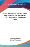 Certayne Notes of Instruction in English Verse; The Steele Glas; The Complaynt of Philomene (1895)