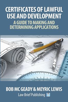 Certificates of Lawful Use and Development: A Guide to Making and Determining Applications - McGeady, Bob, and Lewis, Meyric