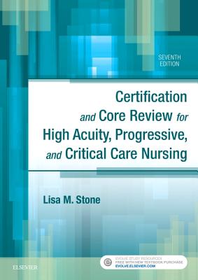 Certification and Core Review for High Acuity, Progressive, and Critical Care Nursing - Stone, Lisa M, Bsn, Ccrn, and Aacn