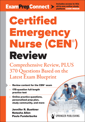 Certified Emergency Nurse (Cen(r)) Review (Digital Access: Examprepconnect): Comprehensive Review, Plus 370 Questions Based on the Latest Exam Blueprint - Buettner, Jennifer, RN, Bsn, Hhp (Editor), and Allen, Natasha, RN, Msn (Editor), and Funderburke, Paula, RN, MS (Editor)