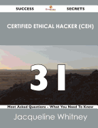 Certified Ethical Hacker (Ceh) 31 Success Secrets - 31 Most Asked Questions on Certified Ethical Hacker (Ceh) - What You Need to Know