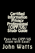 Certified Information Privacy Professional (Cipp/Us) Study Guide: Pass the Iapp's Cipp/Us Exam with Ease!