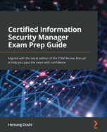 Certified Information Security Manager Exam Prep Guide: Aligned with the latest edition of the CISM Review Manual to help you pass the exam with confidence