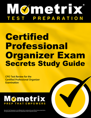 Certified Professional Organizer Exam Secrets Study Guide: CPO Test Review for the Certified Professional Organizer Examination - Mometrix Professional Organizer Certification Test Team (Editor)