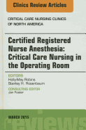 Certified Registered Nurse Anesthesia: Critical Care Nursing in the Operating Room, an Issue of Critical Care Nursing Clinics: Volume 27-1