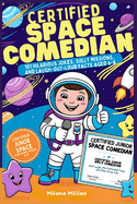 Certified Space Comedian: 101 Hilarious Jokes, Silly Missions, and Laugh-Out-Loud Facts Aged 6-8 - Certified Junor Space for Kids Aged 6-8. Certified Junior Space Comedian.