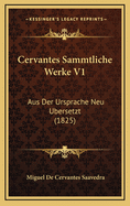 Cervantes Sammtliche Werke V1: Aus Der Ursprache Neu Ubersetzt (1825)