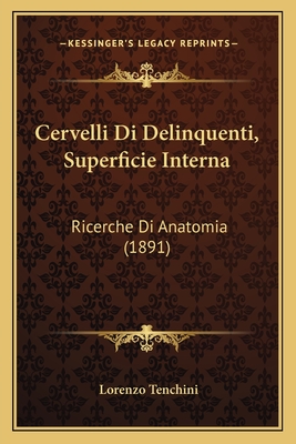 Cervelli Di Delinquenti, Superficie Interna: Ricerche Di Anatomia (1891) - Tenchini, Lorenzo