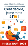 C'est d?cid?, je me mets ? l'IA !: Comprendre et utiliser l'intelligence artificielle au quotidien