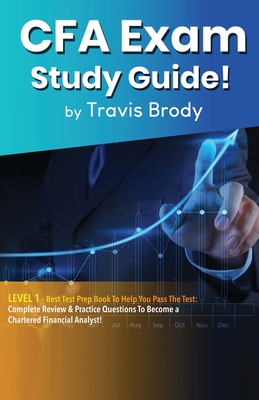 CFA Exam Study Guide! Level 1: Best Test Prep Book to Help You Pass the Test: Complete Review & Practice Questions to Become a Chartered Financial Analyst! - Brody, Travis