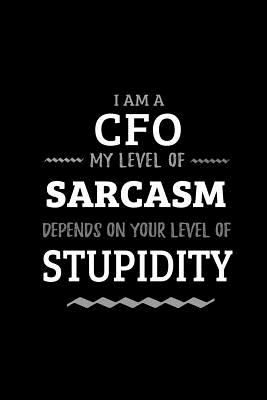 CFO - My Level of Sarcasm Depends On Your Level of Stupidity: Blank Lined Funny CFO Journal Notebook Diary as a Perfect Gag Birthday, Appreciation day, Thanksgiving, or Christmas Gift for friends, coworkers and family. - Wonders, Workplace -