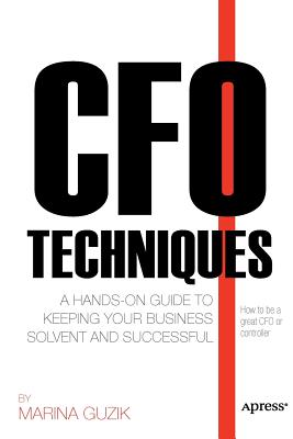 CFO Techniques: A Hands-on Guide to Keeping Your Business Solvent and Successful - Zosya, Marina