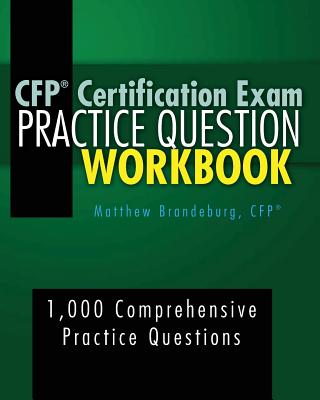 CFP Certification Exam Practice Question Workbook: 1,000 Comprehensive Practice Questions (2018 Edition) - Brandeburg, Matthew