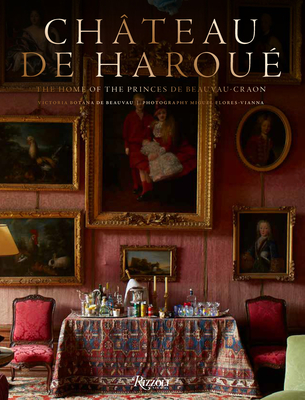 Chteau de Harou: The Home of the Princes de Beauvau-Craon - Botana de Beauvau-Craon, Victoria, and Flores-Vianna, Miguel (Photographer), and Deniot, Jean-Louis (Foreword by)