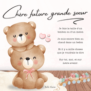 Chre future grande soeur: Le livre pour parler de l'arrive d'un bb  une future grande soeur