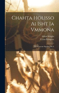 Chahta Holisso Ai Isht Ia Vmmona: The Choctaw Spelling Book