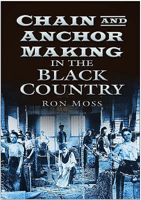 Chain and Anchor Making in the Black Country - Moss, Ron