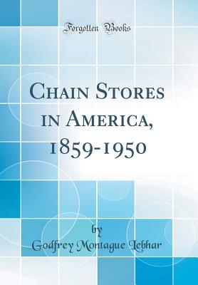 Chain Stores in America, 1859-1950 (Classic Reprint) - Lebhar, Godfrey Montague