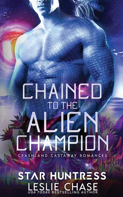 Chained to the Alien Champion: An Alien Warrior Romance - Huntress, Starr, and Chase, Leslie