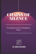 Chains of Silence: Unveiling Foucault's Disciplinary Power