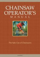 Chainsaw Operator's Manual: The Safe Use of Chainsaws