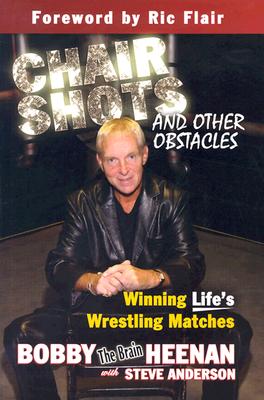 Chair Shots and Other Obstacles: Winning Life's Wrestling Matches - Heenan, Bobby, and Anderson, Steve