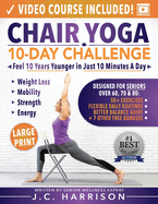 Chair Yoga for Seniors: 10-Day Challenge to Feel 10 Years Younger in Just 10 Minutes a Day: Exercise Book + Video Workouts for Weight Loss, Mobility, Improved Strength and Energy