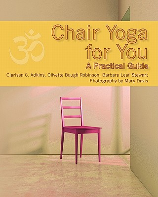 Chair Yoga for You: A Practical Guide - Robinson, Olivette Baugh, and Stewart, Barbara Leaf, and Adkins, Clarissa C