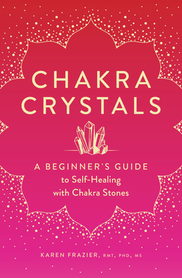 Chakra Crystals: A Beginner's Guide to Self-Healing with Chakra Stones - Frazier, Karen