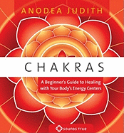 Chakras: A Beginner's Guide to Healing with Your Body's Energy Centers