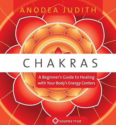 Chakras: A Beginner's Guide to Healing with Your Body's Energy Centers - Judith, Anodea