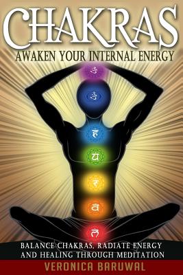 Chakras: Awaken Your Internal Energy - Balance Chakras, Radiate Energy and Healing Through Meditation - Baruwal, Veronica