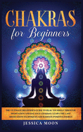 Chakras for Beginners: The Ultimate Beginner's Guide to Heal Yourself through Meditation and Balance Chakras. Learn the Last Meditation Techniques and Radiate Positive Energy