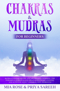 Chakras & Mudras for Beginners: Mudras for Balancing and Awakening Chakras -the Powerful Personalized Meditation Guide, Cleanse and Activate Your 7 Chakras, Feel Energized