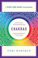 Chakras: Using the Chakras for Emotional, Physical, and Spiritual Well-Being (a Start Here Guide)