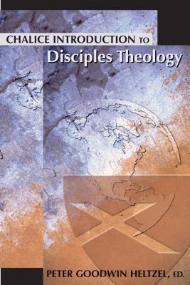 Chalice Introduction to Disciples Theology - Heltzel, Peter Goodwin (Editor)