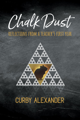 Chalk Dust: Reflections from a Teacher's First Year - Curby, Alexander