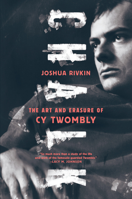 Chalk: The Art and Erasure of Cy Twombly - Rivkin, Joshua