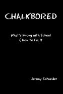 Chalkbored: What's Wrong with School and How to Fix It