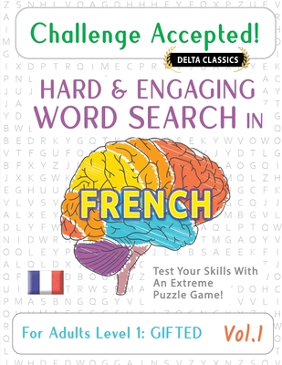 Challenge Accepted! - Hard and Engaging Word Search in French for Adults Level 1: Gifted - Vol.1 - Delta Classics - Test Your Skills with an Extreme Puzzle Game! - Delta Classics